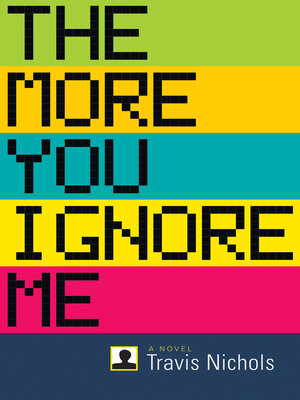 cover image of The More You Ignore Me: a Novel